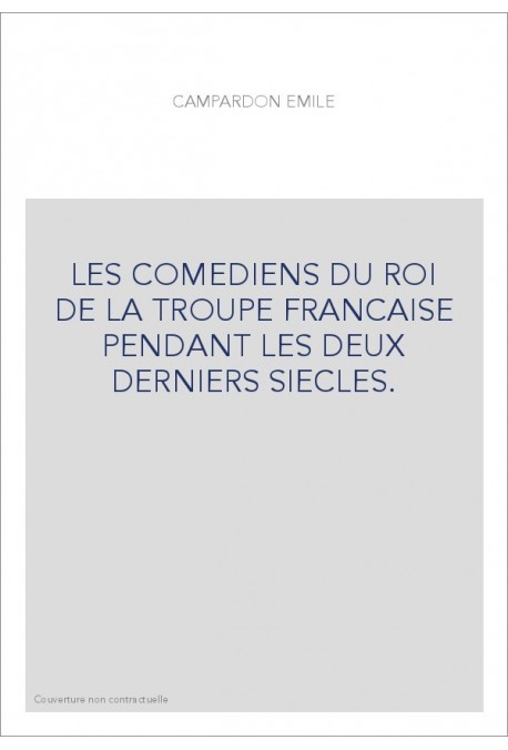 LES COMEDIENS DU ROI DE LA TROUPE FRANCAISE PENDANT LES DEUX DERNIERS SIECLES.