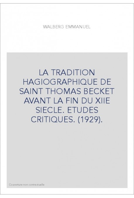 LA TRADITION HAGIOGRAPHIQUE DE SAINT THOMAS BECKET AVANT LA FIN DU XIIE SIECLE. ETUDES CRITIQUES. (1929).