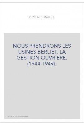 NOUS PRENDRONS LES USINES BERLIET. LA GESTION OUVRIERE. (1944-1949).