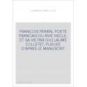 FRANCOIS PERRIN, POETE FRANCAIS DU XVIE SIECLE, ET SA VIE PAR GUILLAUME COLLETET, PUBLIEE D'APRES LE MANUSCRIT