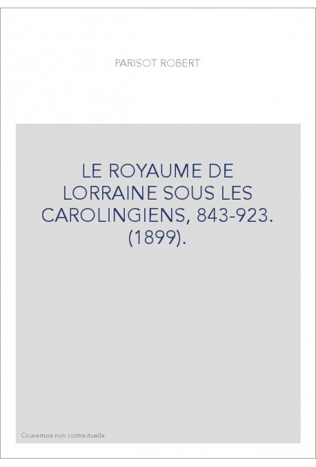 LE ROYAUME DE LORRAINE SOUS LES CAROLINGIENS, 843-923. (1899).