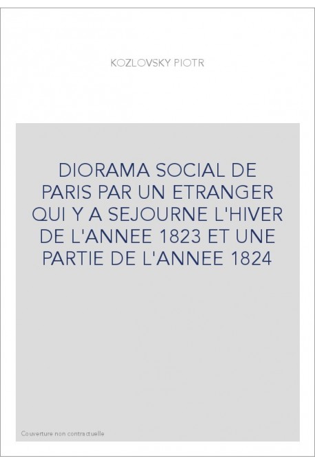 DIORAMA SOCIAL DE PARIS PAR UN ETRANGER QUI Y A SEJOURNE L'HIVER DE L'ANNEE 1823 ET UNE PARTIE DE L'ANNEE 1824
