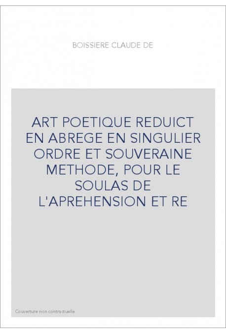 ART POETIQUE REDUICT EN ABREGE EN SINGULIER ORDRE ET SOUVERAINE METHODE, POUR LE SOULAS DE L'APREHENSION ET RE