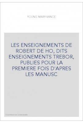 LES ENSEIGNEMENTS DE ROBERT DE HO, DITS ENSEIGNEMENTS TREBOR, PUBLIES POUR LA PREMIERE FOIS D'APRES LES MANUSC