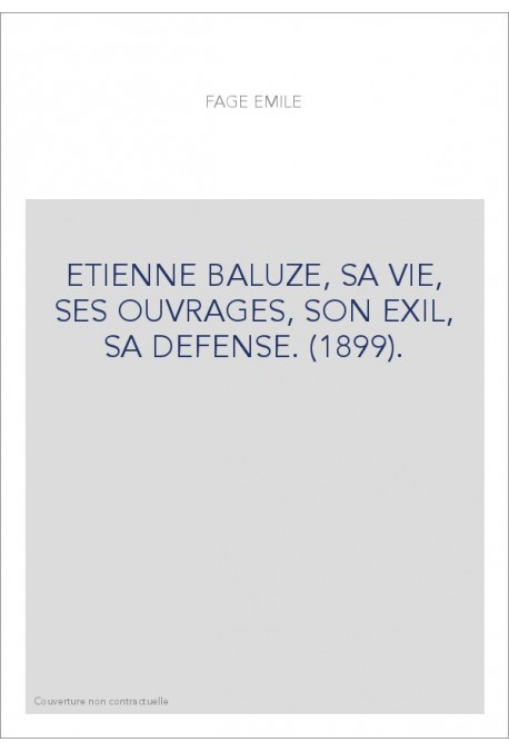 ETIENNE BALUZE, SA VIE, SES OUVRAGES, SON EXIL, SA DEFENSE. (1899).