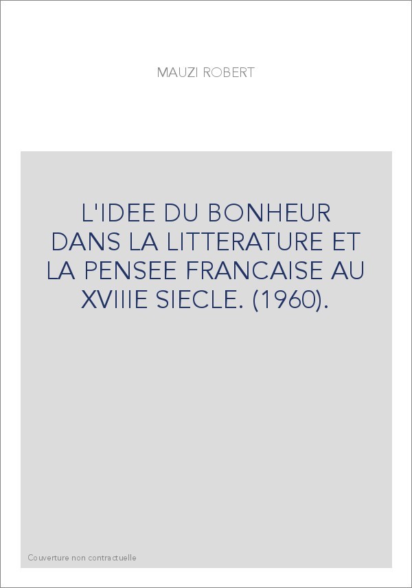 L'IDEE DU BONHEUR DANS LA LITTERATURE ET LA PENSEE FRANCAISE AU XVIIIE  SIECLE. (1960). - MAUZI ROBERT