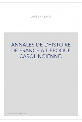 ANNALES DE L'HISTOIRE DE FRANCE A L'EPOQUE CAROLINGIENNE. ROBERT IER ET RAOUL DE BOURGOGNE,