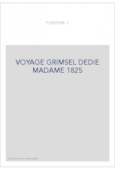 VOYAGE GRIMSEL DEDIE MADAME 1825