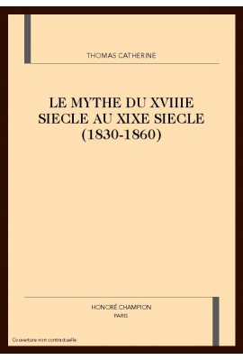LE MYTHE DU XVIIIE SIECLE AU XIXE SIECLE (1830-1860)