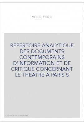 REPERTOIRE ANALYTIQUE DES DOCUMENTS CONTEMPORAINS D'INFORMATION ET DE CRITIQUE CONCERNANT LE THEATRE A PARIS