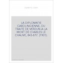 LA DIPLOMATIE CAROLINGIENNE, DU TRAITE DE VERDUN A LA MORT DE CHARLES LE CHAUVE, 843-877. (1901).