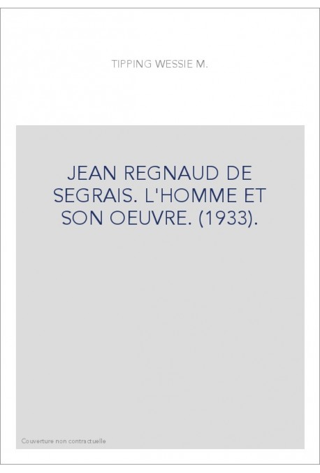 JEAN REGNAUD DE SEGRAIS. L'HOMME ET SON OEUVRE. (1933).