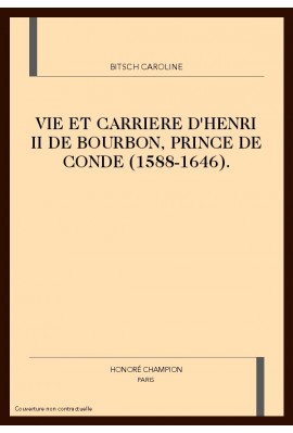 VIE ET CARRIERE D'HENRI II DE BOURBON, PRINCE DE CONDE (1588-1646)