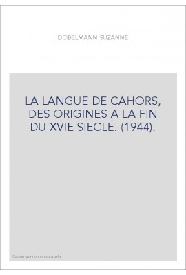 LA LANGUE DE CAHORS, DES ORIGINES A LA FIN DU XVIE SIECLE. (1944).