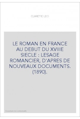 LE ROMAN EN FRANCE AU DEBUT DU XVIIIE SIECLE : LESAGE ROMANCIER, D'APRES DE NOUVEAUX DOCUMENTS. (1890).