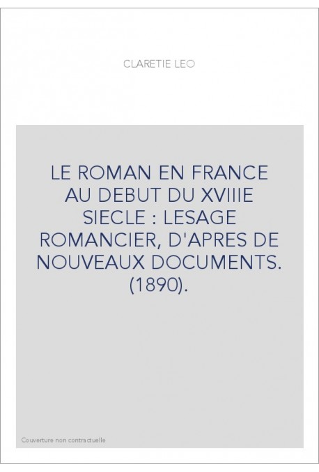 LE ROMAN EN FRANCE AU DEBUT DU XVIIIE SIECLE : LESAGE ROMANCIER, D'APRES DE NOUVEAUX DOCUMENTS. (1890).