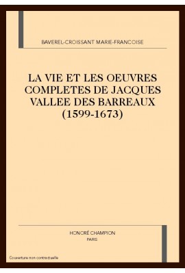 LA VIE ET LES OEUVRES COMPLETES DE JACQUES VALLEE DES  BARREAUX (1599-1673)