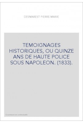 TEMOIGNAGES HISTORIQUES, OU QUINZE ANS DE HAUTE POLICE SOUS NAPOLEON. (1833).