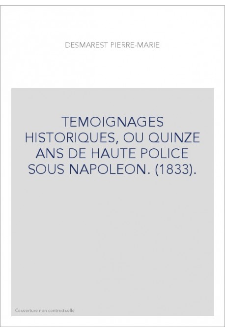 TEMOIGNAGES HISTORIQUES, OU QUINZE ANS DE HAUTE POLICE SOUS NAPOLEON. (1833).