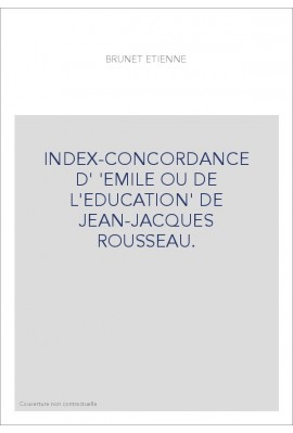 INDEX-CONCORDANCE D' 'EMILE OU DE L'EDUCATION' DE JEAN-JACQUES ROUSSEAU.