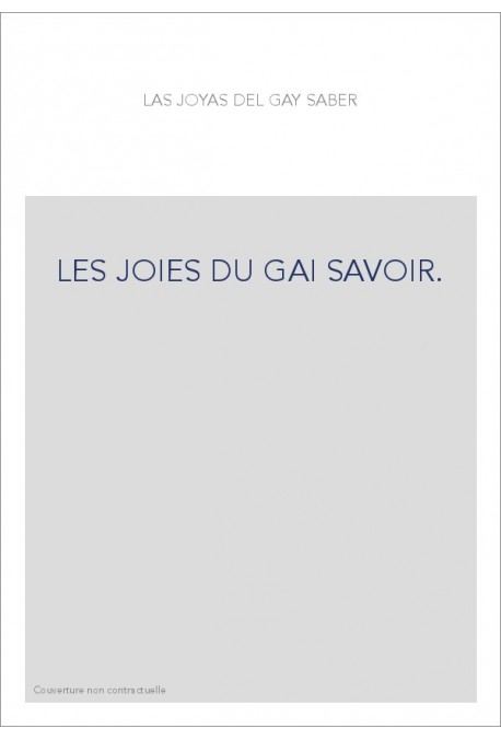 LAS JOYAS DEL GAY SABER. LES JOIES DU GAI SAVOIR. RECUEIL DE POéSIES EN LANGUE ROMANE COURONNEES PAR LE