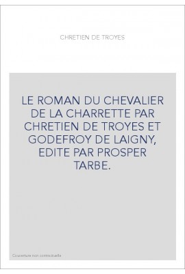 LE ROMAN DU CHEVALIER DE LA CHARRETTE PAR CHRETIEN DE TROYES ET GODEFROY DE LAIGNY, EDITE PAR PROSPER TARBE.