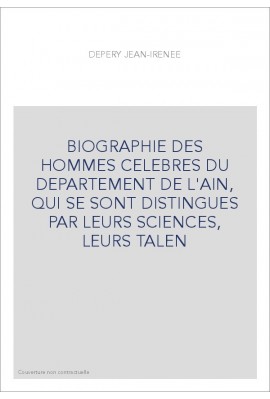 BIOGRAPHIE DES HOMMES CELEBRES DU DEPARTEMENT DE L'AIN, QUI SE SONT DISTINGUES PAR LEURS SCIENCES, LEURS TALEN