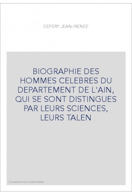 BIOGRAPHIE DES HOMMES CELEBRES DU DEPARTEMENT DE L'AIN, QUI SE SONT DISTINGUES PAR LEURS SCIENCES, LEURS TALEN