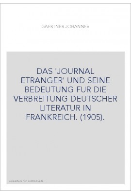 DAS 'JOURNAL ETRANGER' UND SEINE BEDEUTUNG FUR DIE VERBREITUNG DEUTSCHER LITERATUR IN FRANKREICH. (1905).