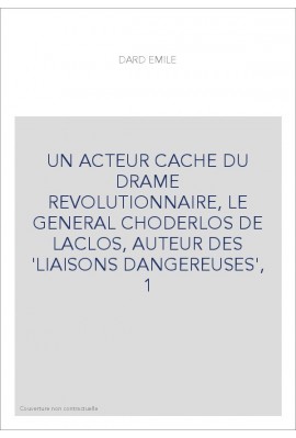 UN ACTEUR CACHE DU DRAME REVOLUTIONNAIRE, LE GENERAL CHODERLOS DE LACLOS, AUTEUR DES 'LIAISONS DANGEREUSES', 1