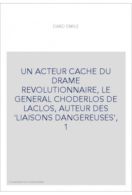 UN ACTEUR CACHE DU DRAME REVOLUTIONNAIRE, LE GENERAL CHODERLOS DE LACLOS, AUTEUR DES 'LIAISONS DANGEREUSES', 1