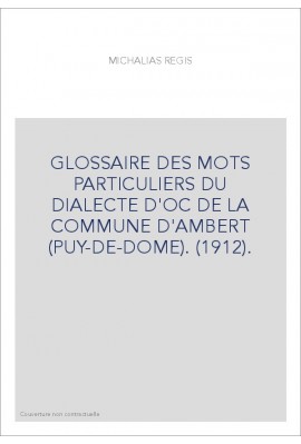 GLOSSAIRE DES MOTS PARTICULIERS DU DIALECTE D'OC DE LA COMMUNE D'AMBERT (PUY-DE-DOME). (1912).