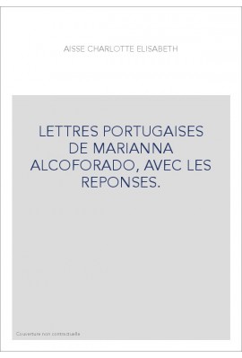 LETTRES PORTUGAISES DE MARIANNA ALCOFORADO, AVEC LES REPONSES.