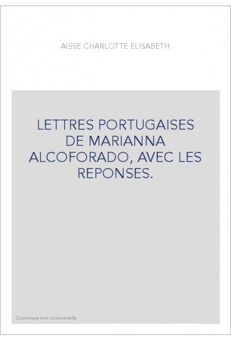 LETTRES PORTUGAISES DE MARIANNA ALCOFORADO, AVEC LES REPONSES.