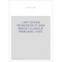 L'ART DE BIEN PRONONCER ET BIEN PARLER LA LANGUE FRANCAISE. (1687).