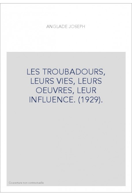 LES TROUBADOURS, LEURS VIES, LEURS OEUVRES, LEUR INFLUENCE. (1929).