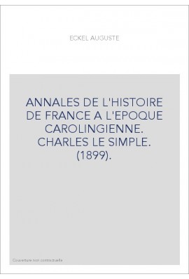 ANNALES DE L'HISTOIRE DE FRANCE A L'EPOQUE CAROLINGIENNE. CHARLES LE SIMPLE. (1899).