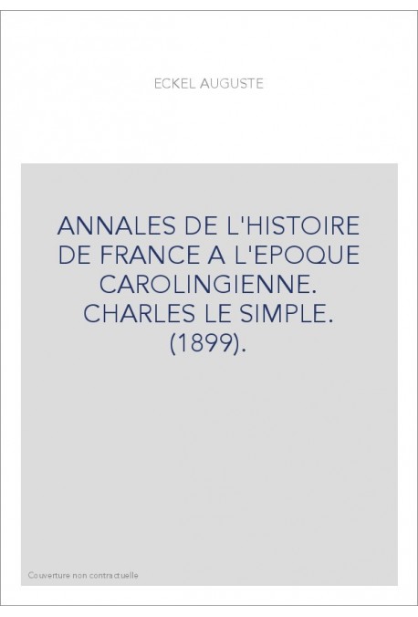 ANNALES DE L'HISTOIRE DE FRANCE A L'EPOQUE CAROLINGIENNE. CHARLES LE SIMPLE. (1899).