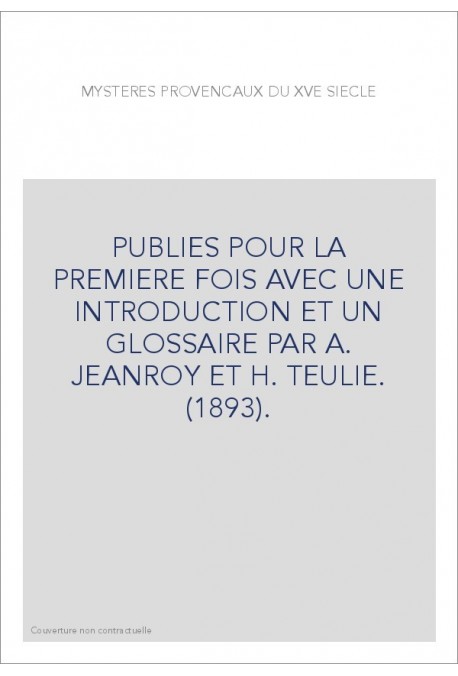 PUBLIES POUR LA PREMIERE FOIS AVEC UNE INTRODUCTION ET UN GLOSSAIRE PAR A. JEANROY ET H. TEULIE. (1893).