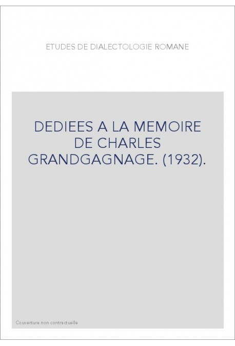 ETUDES DE DIALECTOLOGIE ROMANE DEDIEES A LA MEMOIRE DE CHARLES GRANDGAGNAGE. (1932).