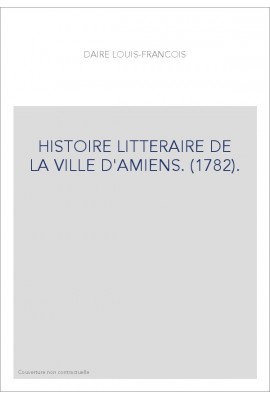 HISTOIRE LITTERAIRE DE LA VILLE D'AMIENS. (1782).