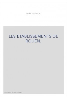 LES ETABLISSEMENTS DE ROUEN. ETUDES SUR L'HISTOIRE DES INSTITUTIONS MUNICIPALES DE ROUEN, FALAISE,