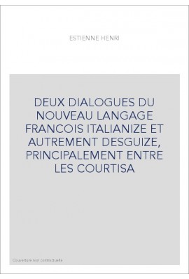 DEUX DIALOGUES DU NOUVEAU LANGAGE FRANCOIS ITALIANIZE ET AUTREMENT DESGUIZE, PRINCIPALEMENT ENTRE LES COURTISA