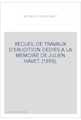 RECUEIL DE TRAVAUX D'ERUDITION DEDIES A LA MEMOIRE DE JULIEN HAVET. (1895).