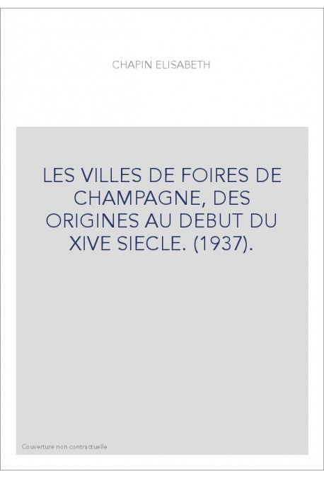 LES VILLES DE FOIRES DE CHAMPAGNE, DES ORIGINES AU DEBUT DU XIVE SIECLE. (1937).