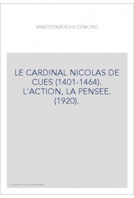 LE CARDINAL NICOLAS DE CUES (1401-1464). L'ACTION, LA PENSEE. (1920).