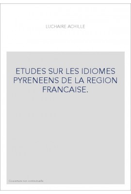 ETUDES SUR LES IDIOMES PYRENEENS DE LA REGION FRANCAISE.- RECUEIL DE TEXTES DE L'ANCIEN DIALECTE