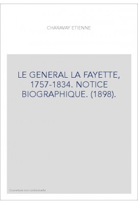 LE GENERAL LA FAYETTE, 1757-1834. NOTICE BIOGRAPHIQUE. (1898).