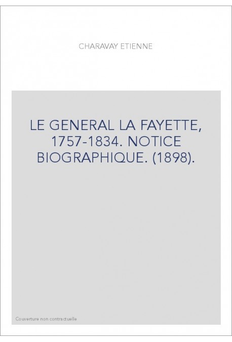 LE GENERAL LA FAYETTE, 1757-1834. NOTICE BIOGRAPHIQUE. (1898).