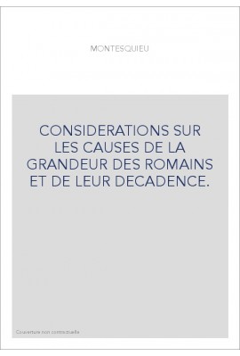 CONSIDERATIONS SUR LES CAUSES DE LA GRANDEUR DES ROMAINS ET DE LEUR DECADENCE.